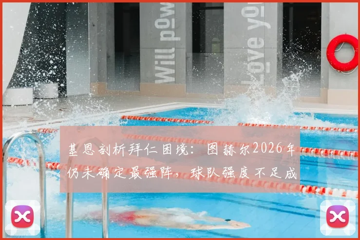 基恩剖析拜仁困境:图赫尔2026年仍未确定最强阵,球队强度不足成“遇弱则弱”关键